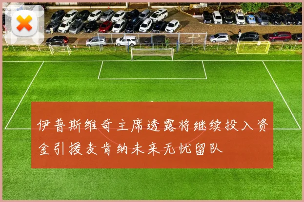伊普斯维奇主席透露将继续投入资金引援麦肯纳未来无忧留队