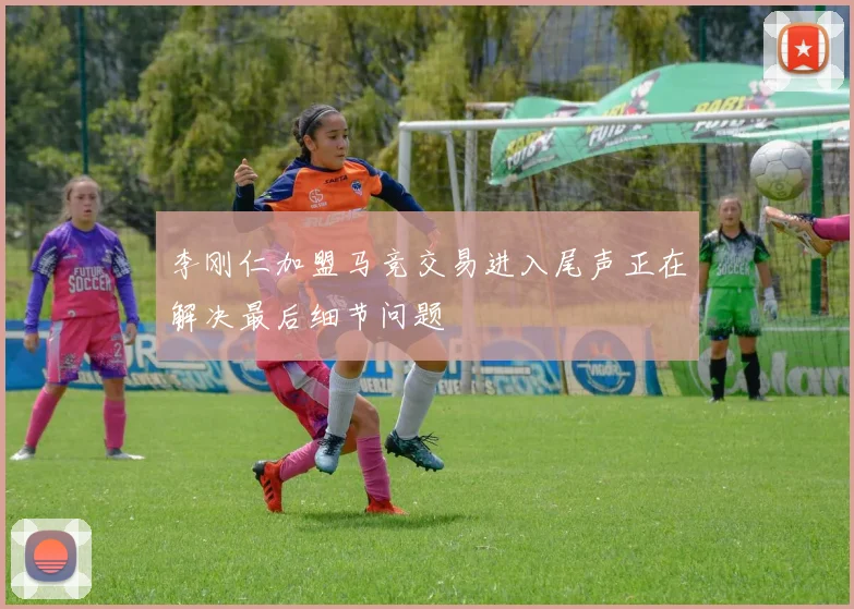 李刚仁加盟马竞交易进入尾声正在解决最后细节问题